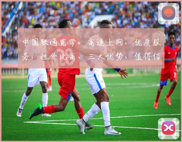 中国联通宽带，高速上网，优质服务，性价比高，三大优势，值得信赖，不容错过