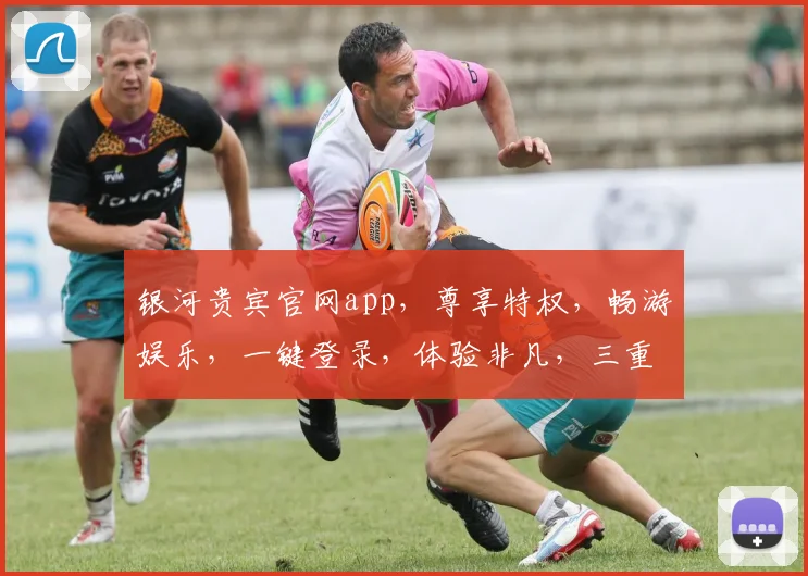 银河贵宾官网app，尊享特权，畅游娱乐，一键登录，体验非凡，三重福利，不容错过，惊喜连连