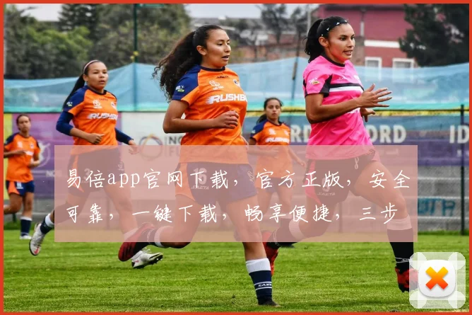 易倍app官网下载，官方正版，安全可靠，一键下载，畅享便捷，三步轻松拥有